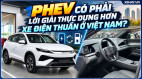 [GÓC NHÌN] PHEV có phải lời giải thực dụng hơn xe điện thuần ở Việt Nam?