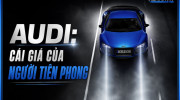 [GÓC NHÌN] AUDI: Cái giá của người tiên phong