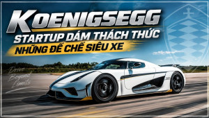 [GÓC NHÌN] Koenigsegg: Startup dám thách thức những đế chế siêu xe